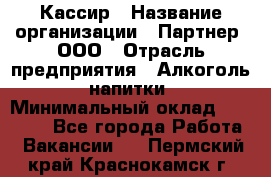 Кассир › Название организации ­ Партнер, ООО › Отрасль предприятия ­ Алкоголь, напитки › Минимальный оклад ­ 27 000 - Все города Работа » Вакансии   . Пермский край,Краснокамск г.